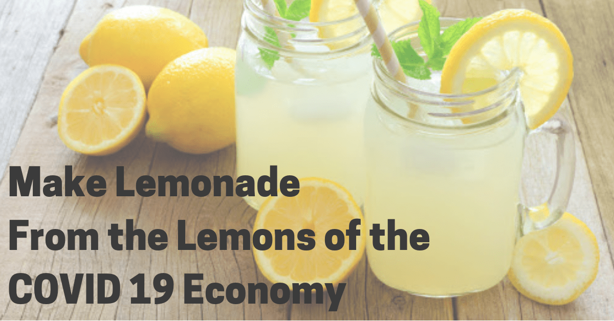 How to Make Lemonade From the Lemons of the COVID 19 Economy